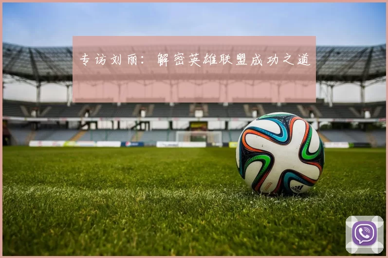 专访刘丽：解密英雄联盟成功之道