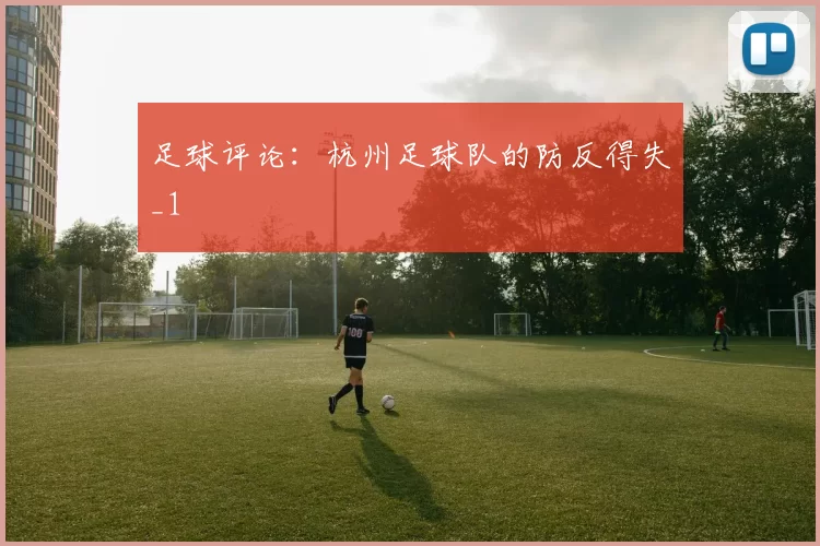 足球评论：杭州足球队的防反得失_1