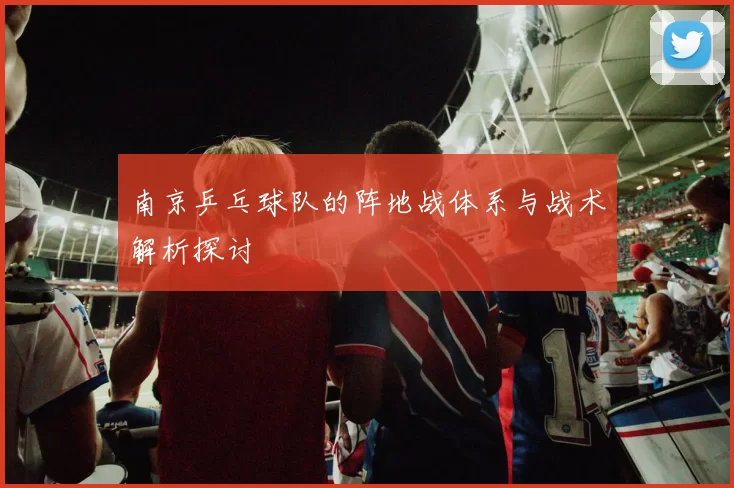 南京乒乓球队的阵地战体系与战术解析探讨