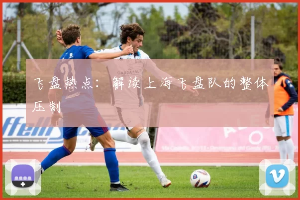 飞盘热点：解读上海飞盘队的整体压制